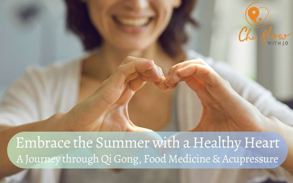 Embrace the Summer with a Healthy Heart: A Journey through Qi Gong, Food Medicine, and Acupressure