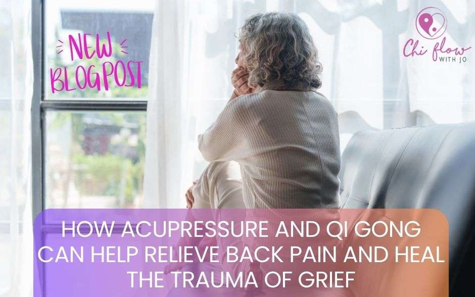 How Acupressure and Qi Gong Can Help Relieve Back Pain and Heal the Trauma of Grief